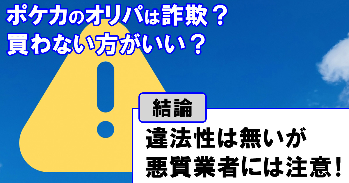 ポケカのオリパは詐欺？買わない方がいい？【結論】違法性は無いが悪質業者には注意！