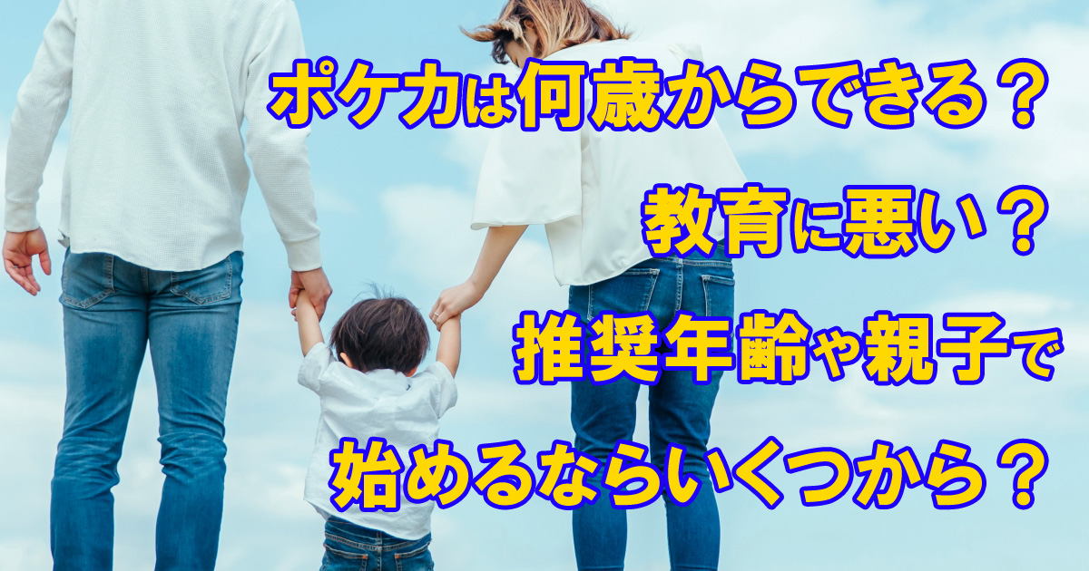 ポケカは何歳からできる？教育に悪い？推奨年齢や親子で始めるならいくつから？