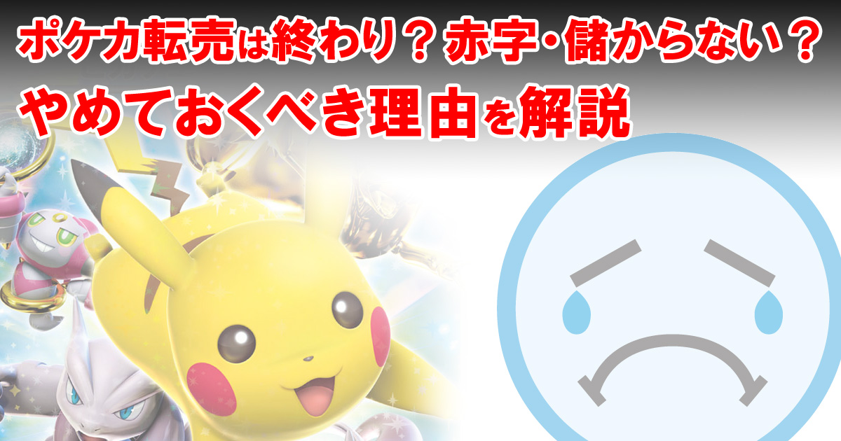 ポケカ転売は終わり？赤字・儲からない？やめておくべき理由を解説